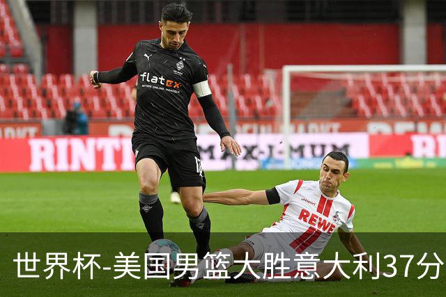 世界杯-美国男篮大胜意大利37分 成功晋级四强