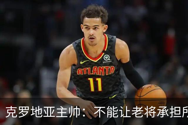 克罗地亚主帅：不能让老将承担所有重担，科瓦契奇康复还需时间