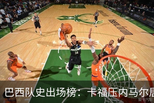 巴西队史出场榜：卡福压内马尔居首 卡洛斯、阿尔维斯分列三四