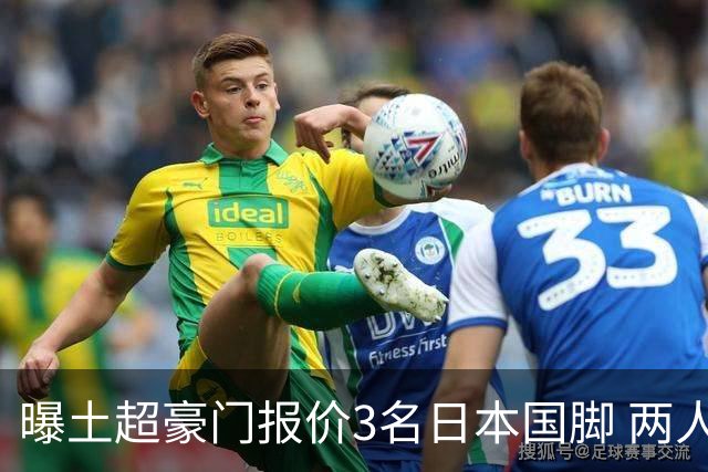 曝土超豪门报价3名日本国脚 两人或转投英超俱乐部