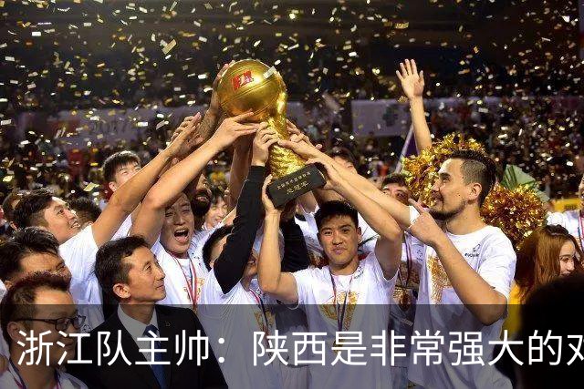 浙江队主帅：陕西是非常强大的对手，足协杯他们有主场优势