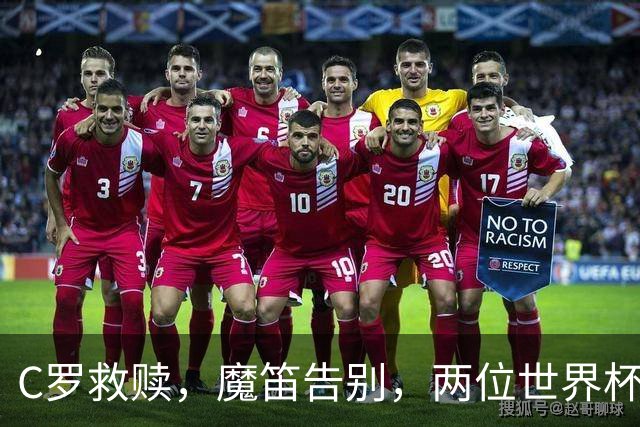 C罗救赎，魔笛告别，两位世界杯传奇终章交错
